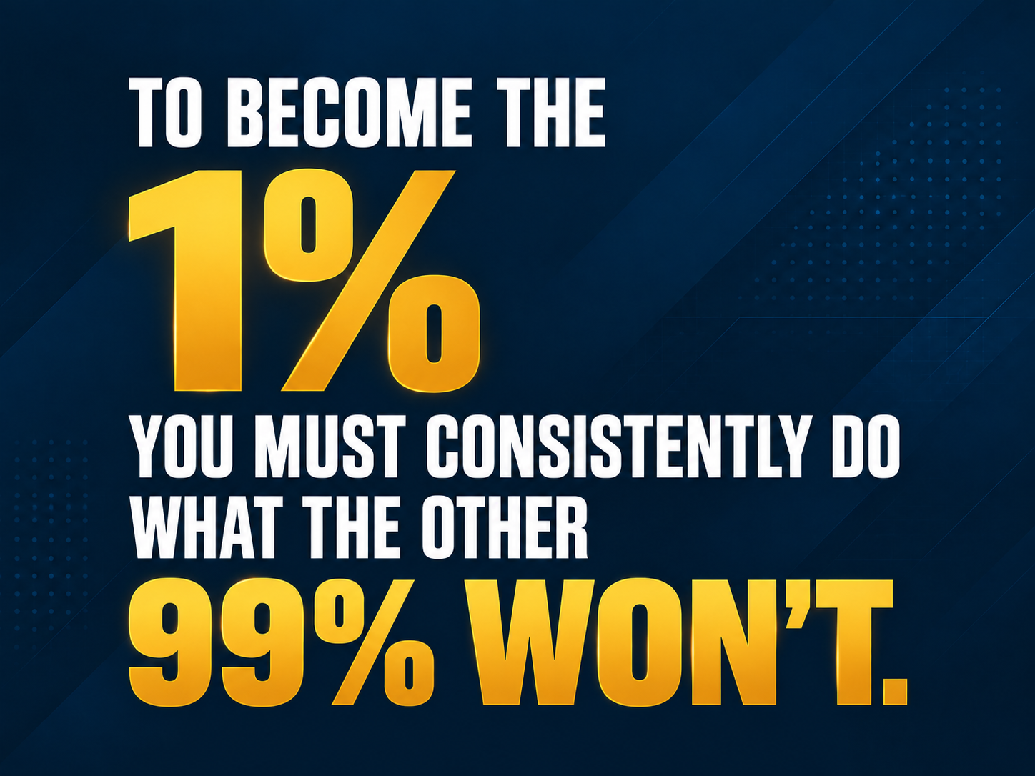 To become the 1%, you must consistently do what the other 99% won’t.